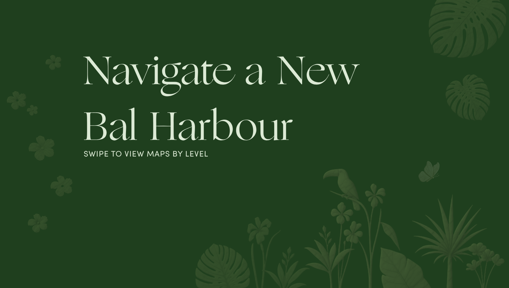 Navigate a New Bal Harbour. Swipe to view maps by level.